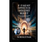 IF IT HAD NOT HAPPENED TO ME I WOULD NOT BELIEVE IT: True Account of Miracles, Divine Encounters, the Unimaginable Power of God