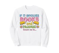 If it Involves Books and Pajamas Count me in Sweatshirt