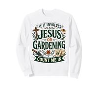 If It Involves Jesus Or Gardening Count Me in Christian Sweatshirt