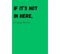 If it’s not in here, It’s gone forever: Funny gift Notebook for friends and family