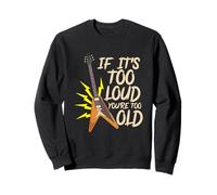 If It’s Too Loud You’re 2 Old Sweatshirt