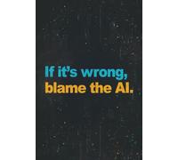 If It’s Wrong, Blame the AI.: Funny AI Gag Gift Notebook for Office Coworkers, Employees & Boss