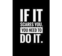 IF IT SCARES YOU YOU NEED TO DO IT: Fearless Growth Journal for Breaking Comfort Zones & Building Confidence
