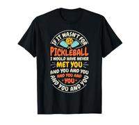 If It Wasn't for Pickleball I Would Have Never Met You Drôle T-Shirt