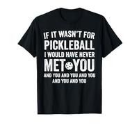 If It Wasn't for Pickleball I Would Have Never Met You Funny T-Shirt