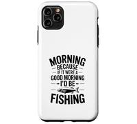 If It Were a Good Morning I'd Be Fishing - Humour de pêcheur Coque pour iPhone 11 Pro Max