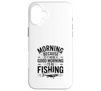 If It Were a Good Morning I'd Be Fishing - Humour de pêcheur Coque pour iPhone 16 Plus