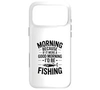 If It Were a Good Morning I'd Be Fishing - Humour de pêcheur Coque pour iPhone 17 Pro Max
