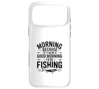 If It Were a Good Morning I'd Be Fishing - Humour de pêcheur Coque pour iPhone 17 Pro Max