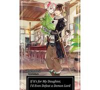 If It's for My Daughter, I'd Even Defeat a Demon Lord: Volume 1 (Light Novel)