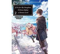 If It's for My Daughter, I'd Even Defeat a Demon Lord: Volume 2 (Light Novel)