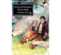 If It's for My Daughter, I'd Even Defeat a Demon Lord: Volume 6 (Light Novel)