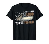 If It's Too Loud You're Too Old Chainsaw T-Shirt