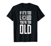 If It's Too Loud You're Too Old Speaker Music Novelty Humor T-Shirt