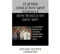 If Jesus Could Not Save Himself, How Would He Save Me? Julian Segura Camacho (Auteur)