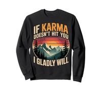 If Karma Doesn't Hit You I Gladly Will - Sweatshirt
