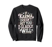 If Karma Doesn't Hit You I Gladly Will - Sweatshirt