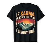 If Karma Doesn't Hit You I Gladly Will - T-Shirt