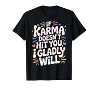 If Karma Doesn't Hit You I Gladly Will |- T-Shirt