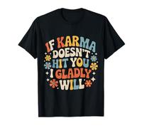 If Karma Doesn't Hit You I Gladly Will - T-Shirt
