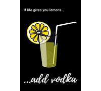 "If Life Gives You Lemons, Add Vodka!": Positive Affirmation, Motivational Notebook, Journal, Diary (100 Pages)