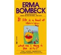 If Life Is a Bowl of Cherries What Am I Doing in the Pits Erma Bombeck (Auteur)