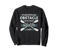 If Life Put an Obstacle in My Path Whitewater Kayak Sweatshirt