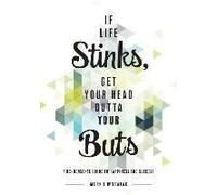 If Life Stinks, Get Your Head Outta Your Buts