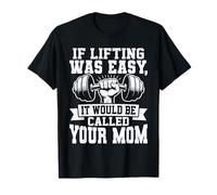 If Lifting Was Easy It Would Be Called Your Mom T-Shirt
