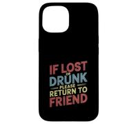 If Lost Or Drunk Please Return to Friend - Coque pour iPhone 15
