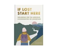 If Lost Start Here: A Wellbeing Guide and Journal to Navigate Life's Moments
