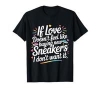 If Love Doesn't Feel Like Buying Sneakers I'm Out - T-Shirt