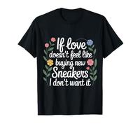 If Love Doesn't Feel Like Buying Sneakers I'm Out - T-Shirt