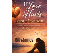 If Love Hurts, Listen to Your Heart: A Gentle Guide to Recognizing Red Flags, Protecting Your Heart, and Choosing Peace