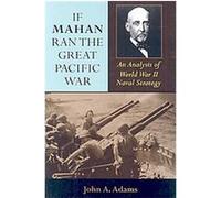 If Mahan Ran the Great Pacific War: An Analysis of World War II Naval Strategy