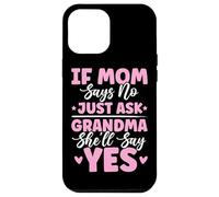 If Mom Says No Just Ask Grandma She'll Say Yes Granny Blagues Coque pour iPhone 12 Pro Max