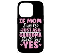If Mom Says No Just Ask Grandma She'll Say Yes Granny Blagues Coque pour iPhone 14 Pro