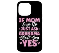 If Mom Says No Just Ask Grandma She'll Say Yes Granny Blagues Coque pour iPhone 14 Pro Max