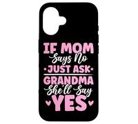 If Mom Says No Just Ask Grandma She'll Say Yes Granny Blagues Coque pour iPhone 16