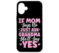 If Mom Says No Just Ask Grandma She'll Say Yes Granny Blagues Coque pour iPhone 16 Plus