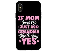 If Mom Says No Just Ask Grandma She'll Say Yes Granny Blagues Coque pour iPhone X/XS