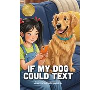 If My Dog Could Text: A Hilarious Collection of Messages from Your Best Friend About Squirrels, Snacks, and the Mystery of the Vacuum Cleaner (Ages 4-10)