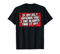 If My Kilt Offends You I Can Always Take It Off T-Shirt