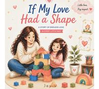 If My Love Had a Shape: A Heartwarming Picture Book About a Parent’s Endless Love for Their Child: A Mother and Daughter Keepsake Story of Endless Love