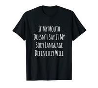 If My Mouth Doesn't Say It My Body Language Definitely Will T-Shirt