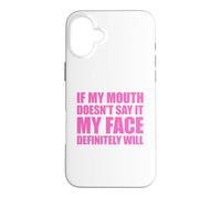 If My Mouth Doesn't Say It My Face Will Coque pour iPhone 16 Plus