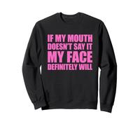If My Mouth Doesn't Say It My Face Will Sweatshirt