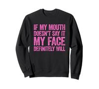 If My Mouth Doesn't Say It My Face Will Sweatshirt