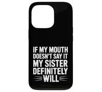 If My Mouth Doesn't Say It My Sister Definitely Will- Coque pour iPhone 13 Pro
