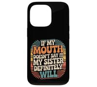 If My Mouth Doesn't Say It My Sister Definitely Will - Coque pour iPhone 13 Pro